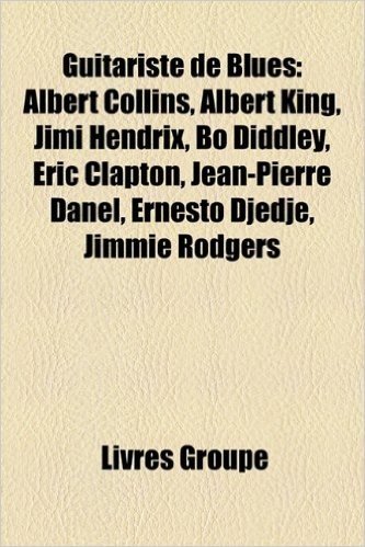 Guitariste de Blues: Albert Collins, Albert King, Jimi Hendrix, Bo Diddley, Eric Clapton, Jean-Pierre Danel, Ernesto Djedje, Jimmie Rodgers