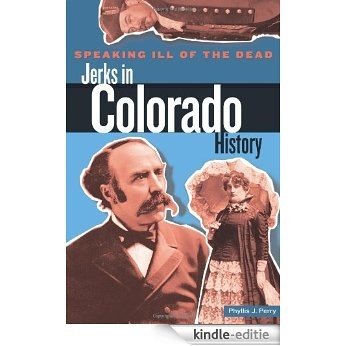 Speaking Ill of the Dead: Jerks in Colorado History (Speaking Ill of the Dead: Jerks in Histo) [Kindle-editie]