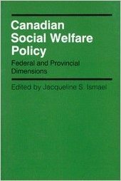 Canadian Social Welfare Policy: Federal and Provincial Dimensions