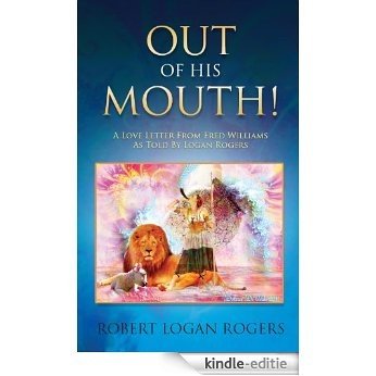 Out Of His Mouth!: A Love Letter From Fred Williams As Told By Logan Rogers (English Edition) [Kindle-editie]