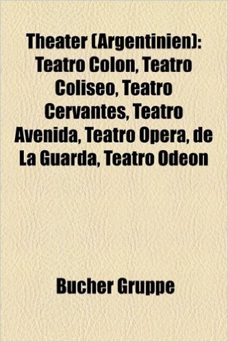 Theater (Argentinien): Teatro Colon, Teatro Coliseo, Teatro Cervantes, Teatro Avenida, Teatro Opera, de La Guarda, Teatro Odeon