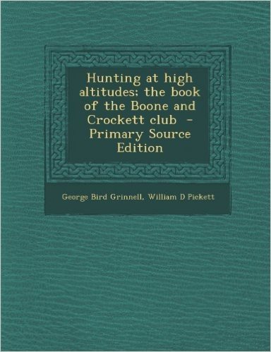 Hunting at High Altitudes; The Book of the Boone and Crockett Club