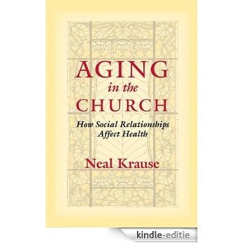 Aging in the Church: How Social Relationships Affect Health [Kindle-editie]