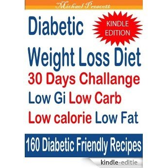 Diabetics Weight Loss 30 Days Challenge: Low Gi Low Carb Low Calorie Low fat 160 Diabetic Friendly Recipes (English Edition) [Kindle-editie]
