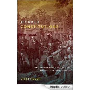Hybrid Constitutions: Challenging Legacies of Law, Privilege, and Culture in Colonial America [Kindle-editie]