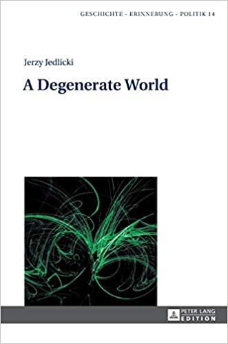 indir A Degenerate World (Geschichte – Erinnerung – Politik. Studies in History, Memory and Politics, Band 14)