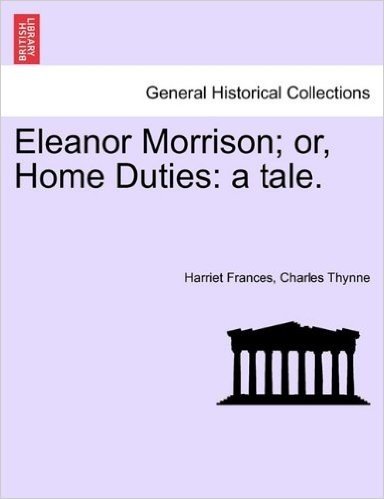 Eleanor Morrison; Or, Home Duties: A Tale.