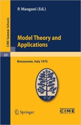 Model Theory and Applications: Lectures Given at a Summer School of the Centro Internazionale Matematico Estivo (C.I.M.E.) Held in Bressanone (Bolzano), Italy, June 20-28, 1975