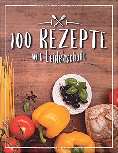 indir 100 Rezepte mit Leidenschaft: Leer Rezeptbuch zum Schreiben in Lieblingsrezepte, Food Cookbook Journal und Veranstalter, Zutaten auf dem Tisch abdecken (104 Seiten, 8,5 x 11)