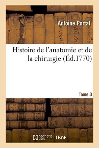 Histoire de L'Anatomie Et de La Chirurgie. Tome 3