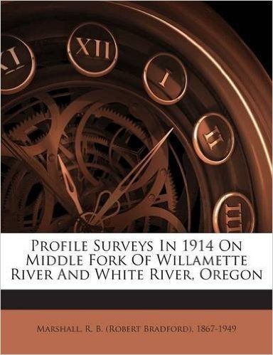 Profile Surveys in 1914 on Middle Fork of Willamette River and White River, Oregon