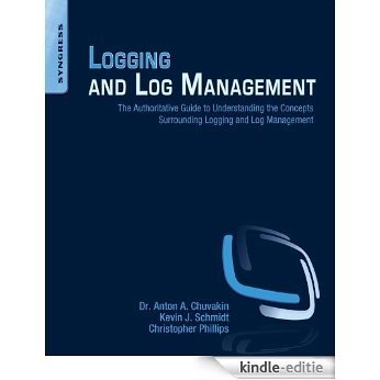 Logging and Log Management: The Authoritative Guide to Understanding the Concepts Surrounding Logging and Log Management [Kindle-editie]