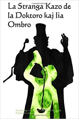 La Stranga Kazo de La Doktoro Kaj Lia Ombro: The Strange Case of Dr. Jekyll and Mr. Hyde (Esperanto Edition)