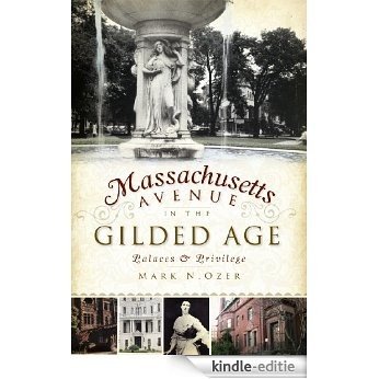 Massachusetts Avenue in the Gilded Age (DC): Palaces and Privilege (English Edition) [Kindle-editie]
