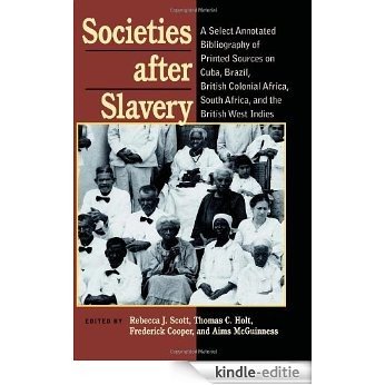 Societies After Slavery: A Select Annotated Bibliography of Printed Sources on Cuba, Brazil, British Colonial Africa, South Africa, and the British West Indies (Pitt Latin American Series) [Kindle-editie]