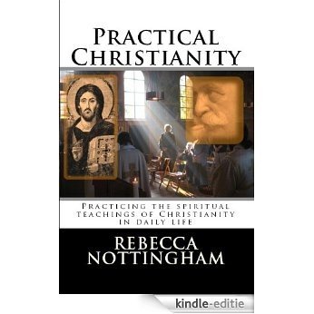 Practical Christianity: Practicing the spiritual teachings of Christianity in daily life (English Edition) [Kindle-editie]