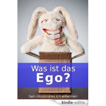 Was ist das Ego? ~ Sein illusionäres Ich erkennen (German Edition) [Kindle-editie]