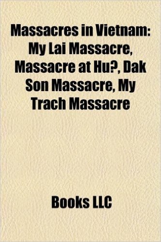 Massacres in Vietnam: My Lai Massacre, Colin Powell, William Calley, Seymour Hersh, Hugh Thompson, Jr., Massacre at Hu, Glenn Andreotta