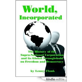 World, Incorporated: The History of the Supra-National Corporation and its Global Stranglehold on Freedom and Democracy (English Edition) [Kindle-editie] beoordelingen