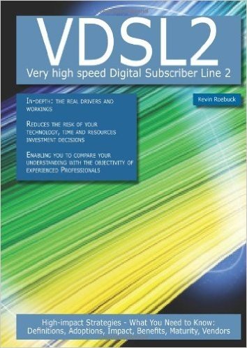 Vdsl2 - Very High Speed Digital Subscriber Line 2: High-Impact Strategies - What You Need to Know: Definitions, Adoptions, Impact, Benefits, Maturity,
