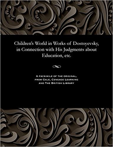 Children's World in Works of Dostoyevsky, in Connection with His Judgments about Education, etc.