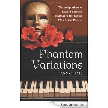 Phantom Variations: The Adaptations of Gaston Leroux's Phantom of the Opera, 1925 to the Present [Kindle-editie]