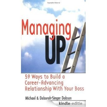 Managing Up: 59 Ways to Build a Career-Advancing Relationship with Your Boss [Kindle-editie]