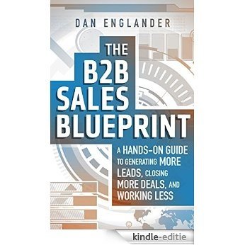 The B2B Sales Blueprint: A Hands-On Guide to Generating More Leads, Closing More Deals, and Working Less (English Edition) [Kindle-editie]
