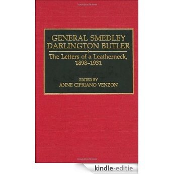 General Smedley Darlington Butler: The Letters of a Leatherneck, 1898-1931 [Kindle-editie]