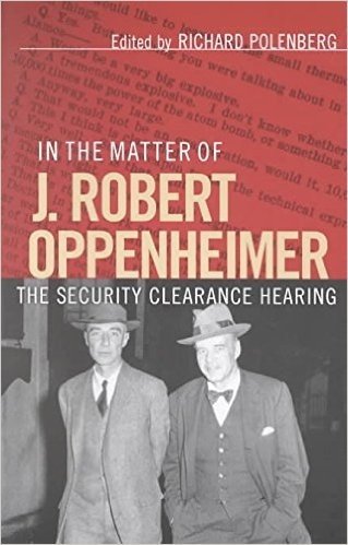 [In the Matter of J. Robert Oppenheimer: The Security Clearance Hearing] (By: Richard Polenberg) [published: December, 2001]