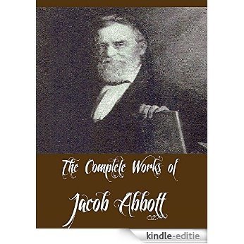 The Complete Works of Jacob Abbott (44 Complete Works of Jacob Abbott Including Alexander the Great, Cleopatra, Genghis Khan, Hannibal, Xerxes, Nero, Queen ... Pyrrhus, And More) (English Edition) [Kindle-editie]