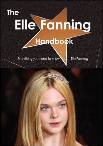 The Elle Fanning Handbook - Everything You Need to Know about Elle Fanning