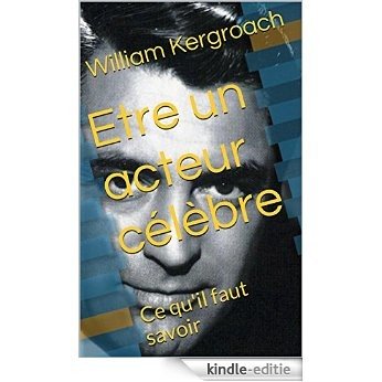 Etre un acteur célèbre: Ce qu'il faut savoir (French Edition) [Kindle-editie]