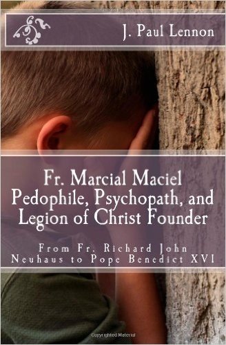 Fr. Marcial Maciel Pedophile, Psychopath, and Legion of Christ Founder
