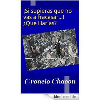 ¡Si supieras que no vas a fracasar...!   ¿Qué Harías? (Spanish Edition) [Kindle-editie]