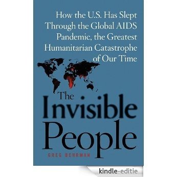 The Invisible People: How the U.S. Has Slept Through the Global AIDS Pan (English Edition) [Kindle-editie]