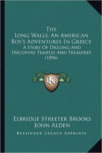The Long Walls, an American Boy's Adventures in Greece: A Story of Digging and Discovery Temples and Treasures (1896)