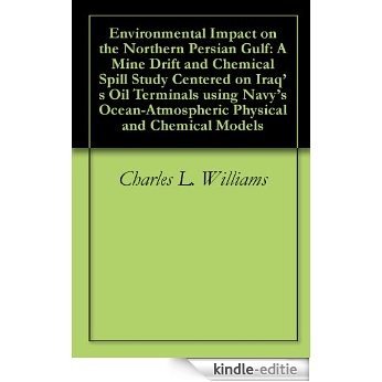 Environmental Impact on the Northern Persian Gulf: A Mine Drift and Chemical Spill Study Centered on Iraq's Oil Terminals using Navy's Ocean-Atmospheric Physical and Chemical Models (English Edition) [Kindle-editie]