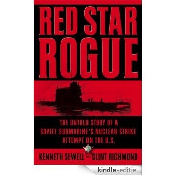 Red Star Rogue: The Untold Story of a Soviet Submarine's Nuclear Strike Attempt on the U.S. (English Edition) [Kindle-editie]