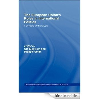 The European Union's Roles in International Politics: Concepts and Analysis (Routledge/ECPR Studies in European Political Science) [Kindle-editie]