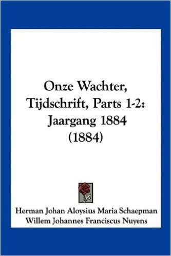 Onze Wachter, Tijdschrift, Parts 1-2: Jaargang 1884 (1884)