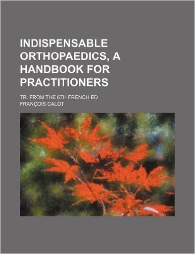 Indispensable Orthopaedics, a Handbook for Practitioners; Tr. from the 6th French Ed