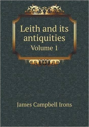 Leith and Its Antiquities Volume 1