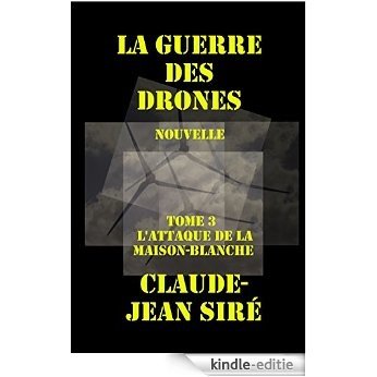 L'attaque de la Maison-Blanche, La guerre des drones, tome 3 (French Edition) [Kindle-editie]