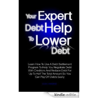 Your Expert Debt Help To Lower Debt: Learn How To Use A Debt Settlement Program To Help You Negotiate Debt With Creditors And Reduce Debt For Up To Half ... Can Pay Off Debts Easily (English Edition) [Kindle-editie]
