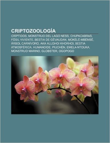 Criptozoologia: Criptidos, Monstruo del Lago Ness, Chupacabras, Fosil Viviente, Bestia de Gevaudan, Mokele-Mbembe, Arbol Carnivoro