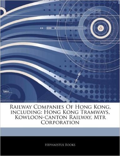Articles on Railway Companies of Hong Kong, Including: Hong Kong Tramways, Kowloon-Canton Railway, Mtr Corporation