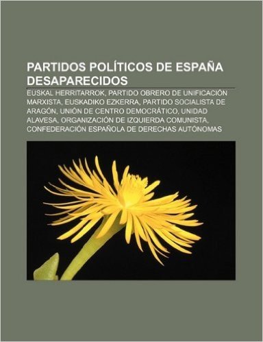 Partidos Politicos de Espana Desaparecidos: Euskal Herritarrok, Partido Obrero de Unificacion Marxista, Euskadiko Ezkerra baixar