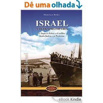 Israel a Terra Prometida: O Segredo sobre o Conflito Árabe-Judeu e as Profecias (Coleção Israel Livro 2) [eBook Kindle]