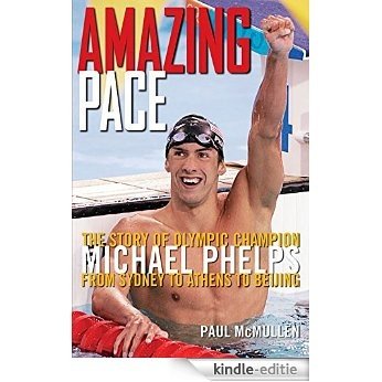 Amazing Pace: The Story of Olympic Champion Michael Phelps From Sydney to Athens to Beijing Amazing [Kindle-editie]
